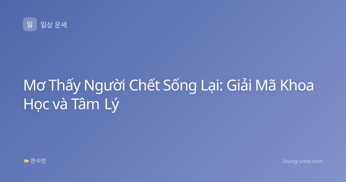 Mơ Thấy Người Chết Sống Lại: Giải Mã Khoa Học và Tâm Lý