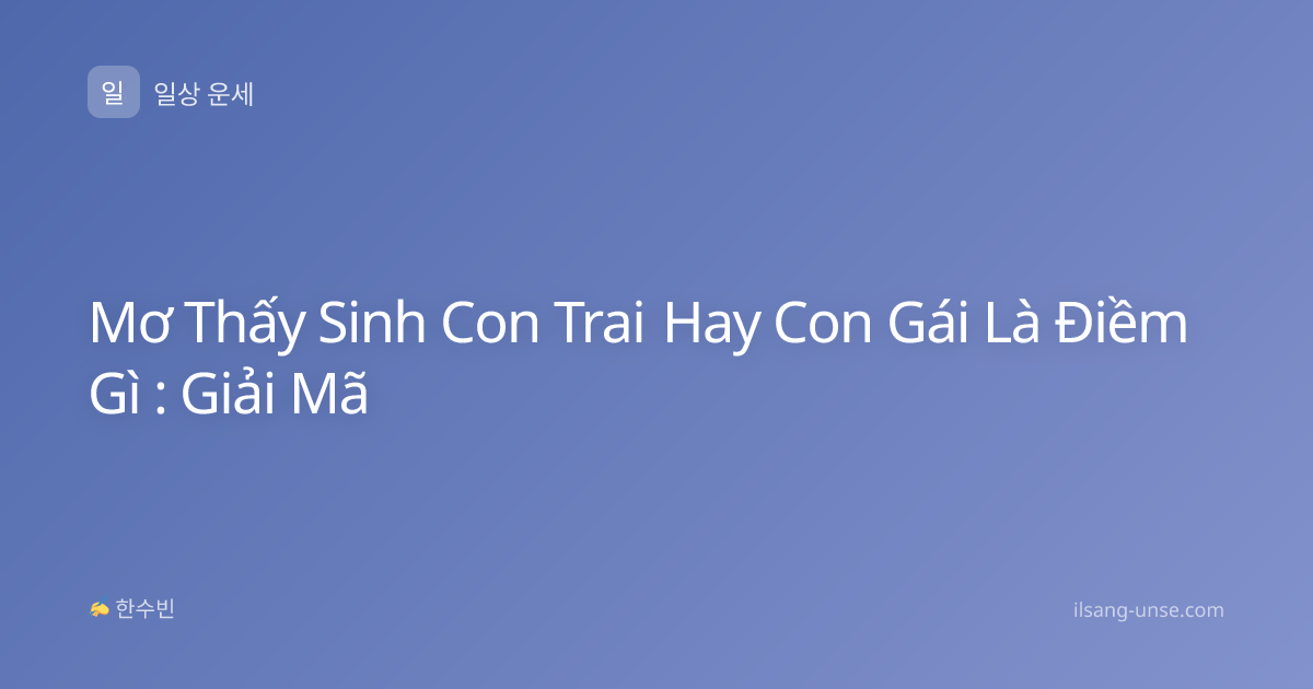 Mơ Thấy Sinh Con Trai Hay Con Gái Là Điềm Gì : Giải Mã