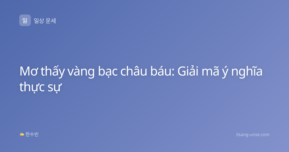 Mơ thấy vàng bạc châu báu: Giải mã ý nghĩa thực sự