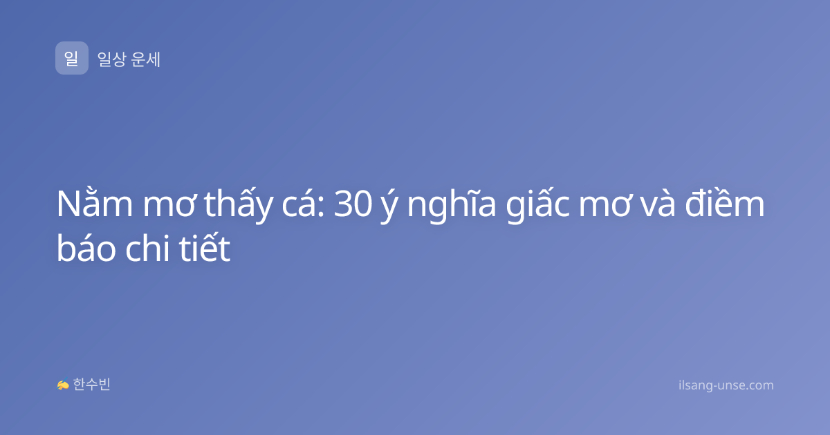 Nằm mơ thấy cá: 30 ý nghĩa giấc mơ và điềm báo chi tiết