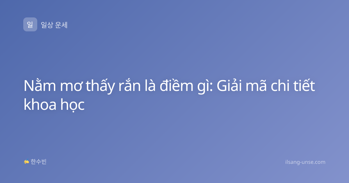 Nằm mơ thấy rắn là điềm gì: Giải mã chi tiết khoa học