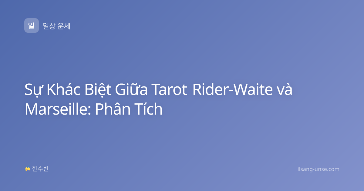 Sự Khác Biệt Giữa Tarot Rider-Waite và Marseille: Phân Tích