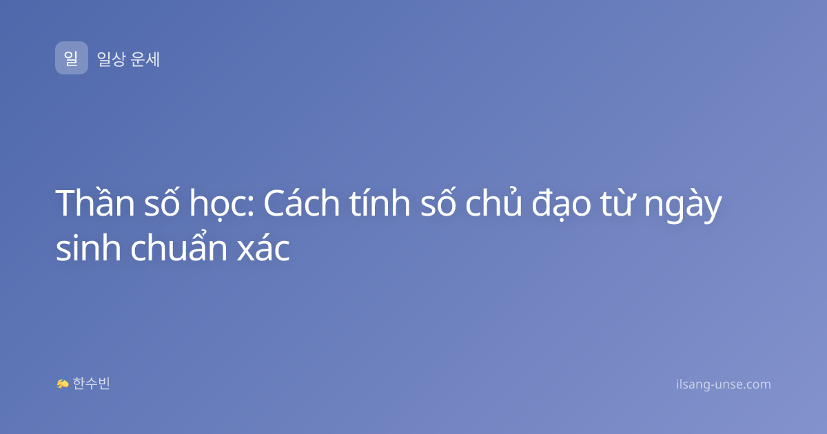 Thần số học: Cách tính số chủ đạo từ ngày sinh chuẩn xác