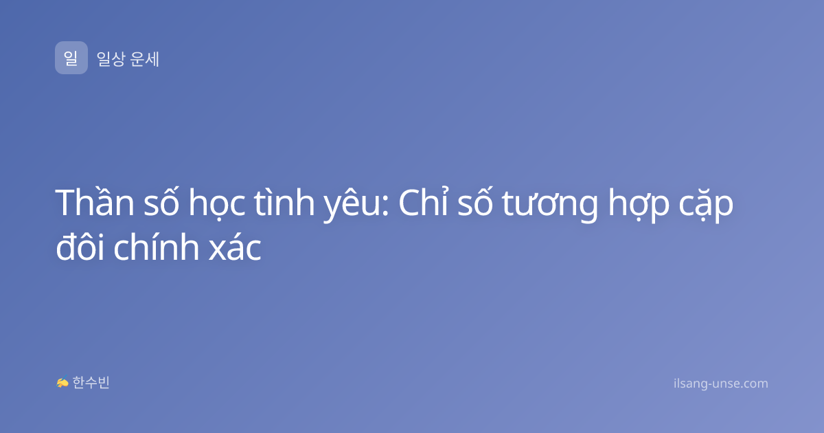 Thần số học tình yêu: Chỉ số tương hợp cặp đôi chính xác