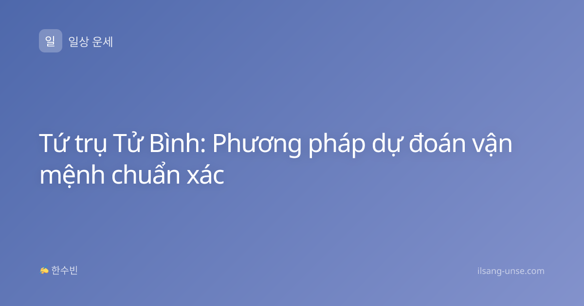 Tứ trụ Tử Bình: Phương pháp dự đoán vận mệnh chuẩn xác