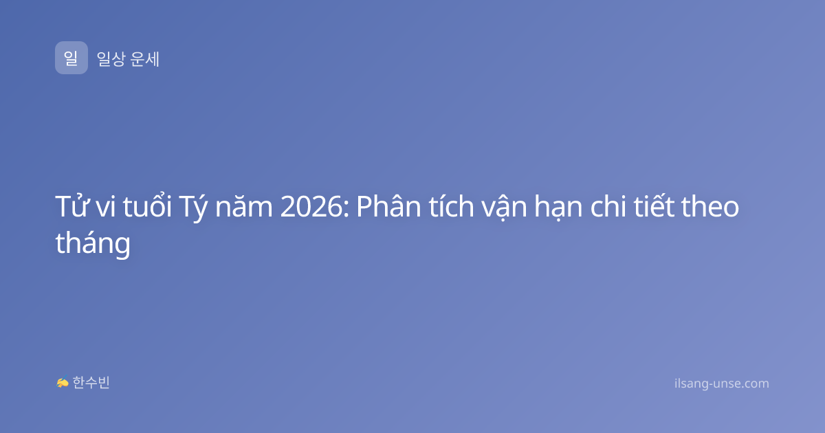 Tử vi tuổi Tý năm 2026: Phân tích vận hạn chi tiết theo tháng