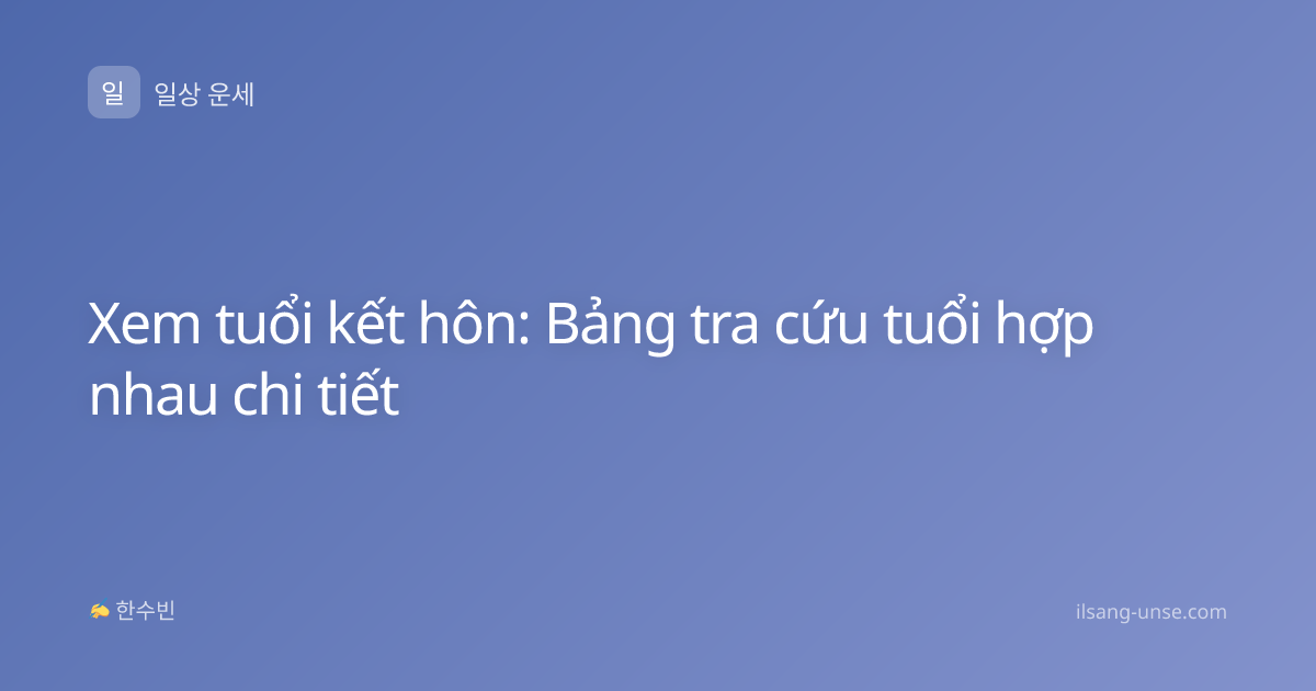 Xem tuổi kết hôn: Bảng tra cứu tuổi hợp nhau chi tiết