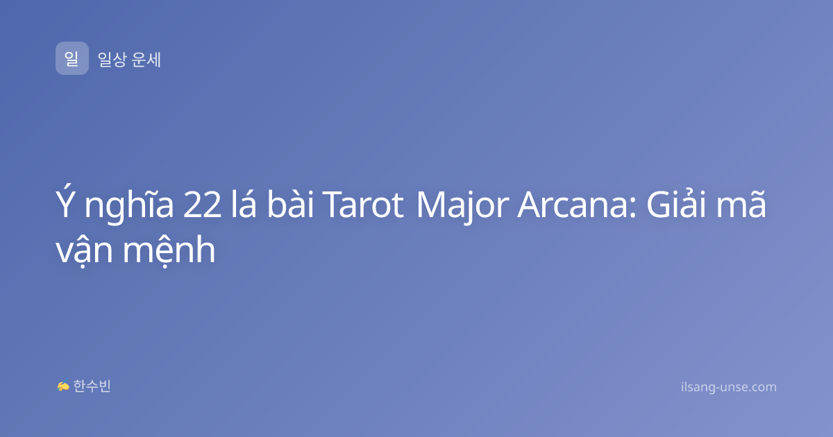 Ý nghĩa 22 lá bài Tarot Major Arcana: Giải mã vận mệnh