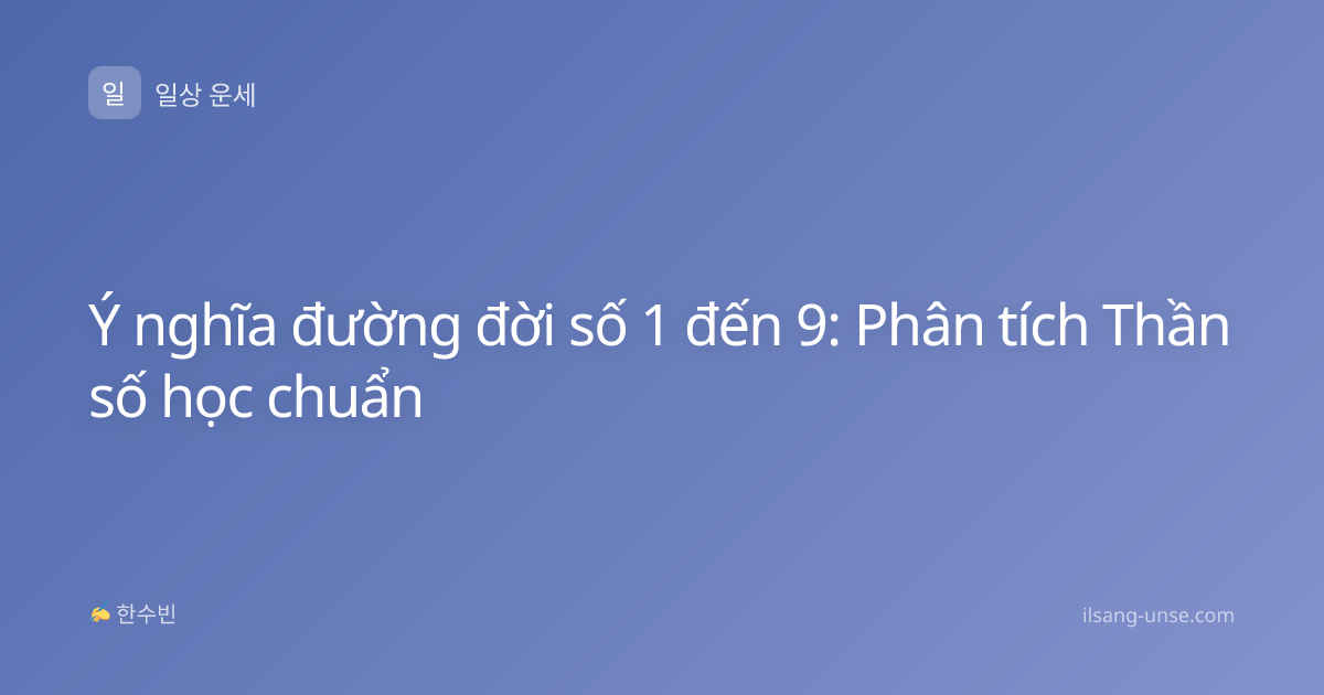 Ý nghĩa đường đời số 1 đến 9: Phân tích Thần số học chuẩn